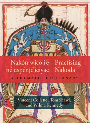 Nak?n-Wico'i'e N? Usp?nic'iciyac / Practising Nakoda: A Thematic Dictionary by Collette, Vincent