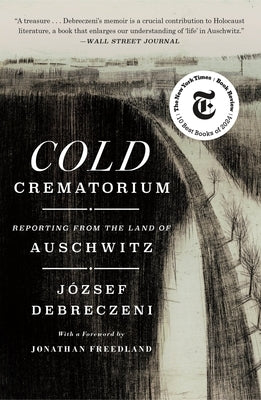 Cold Crematorium: Reporting from the Land of Auschwitz by Debreczeni, J?zsef
