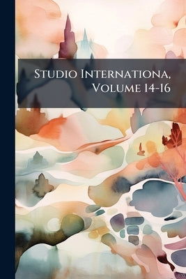Studio Internationa, Volume 14-16 by Anonymous