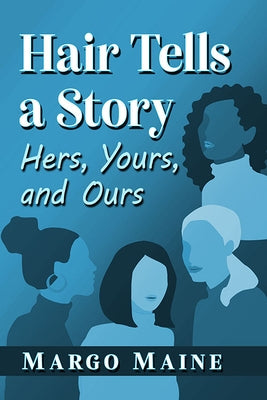 Hair Tells a Story: Hers, Yours and Ours by Maine, Margo