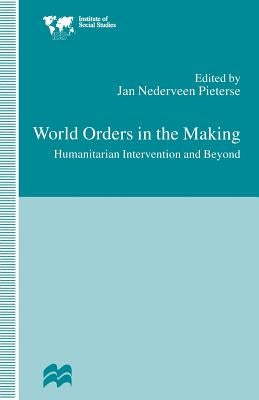 World Orders in the Making: Humanitarian Intervention and Beyond by Pieterse, Jan Nederveen