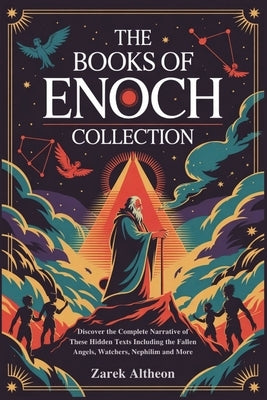 The Books of Enoch Collection: Discover the Complete Narrative of These Hidden Texts Including the Fallen Angels, Watchers, Nephilim and More by Altheon, Zarek