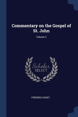 Commentary on the Gospel of St. John; Volume 2 by Godet, Frédéric