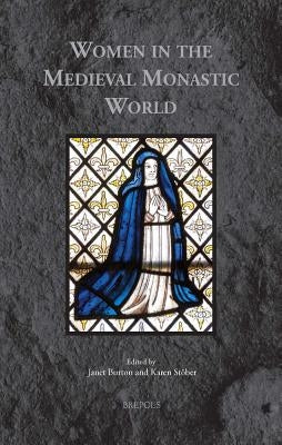 Women in the Medieval Monastic World by Burton, Janet E.