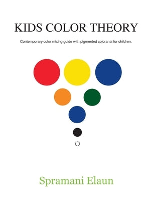 Kids Color Theory: Contemparay color mixing guide with pigmented colorants for children. by Elaun, Spramani
