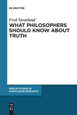 What Philosophers Should Know About Truth by Stoutland, Fred