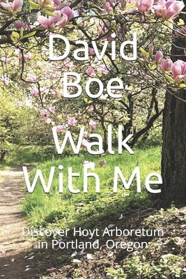 Walk With Me: Discover Hoyt Arboretum in Portland, Oregon by Rogers, Joan
