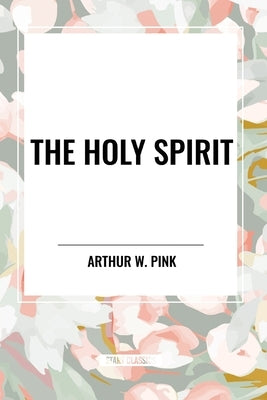 The Holy Spirit by Pink, Arthur W.