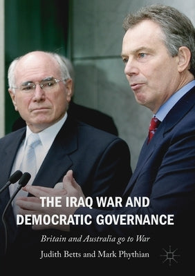 The Iraq War and Democratic Governance: Britain and Australia Go to War by Betts, Judith