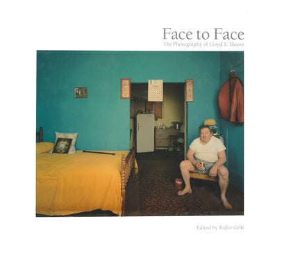 Face to Face: The Photography of Lloyd E. Moore by Moore, Lloyd E.