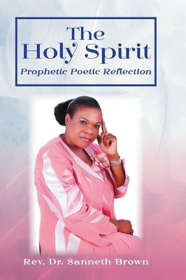 The Holy Spirit: Prophetic Poetic Reflection by Brown, Sanneth