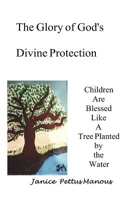 The Glory of God's Divine Protection by Manous, Janice