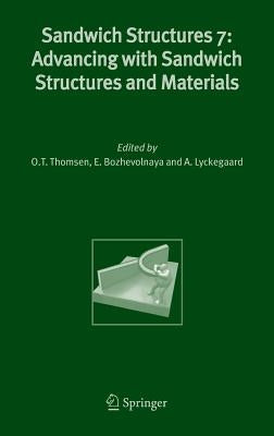 Sandwich Structures 7: Advancing with Sandwich Structures and Materials: Proceedings of the 7th International Conference on Sandwich Structures, Aalbo by Thomsen, O. T.