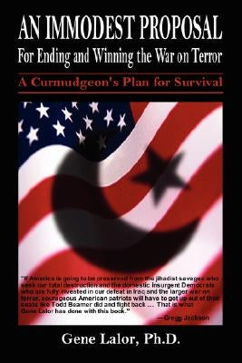 An Immodest Proposal for Ending and Winning the War on Terror: A Curmudgeon's Plan for Survival by Lalor, Gene
