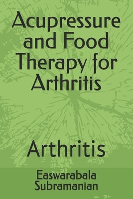 Acupressure and Food Therapy for Arthritis: Arthritis by Subramanian, Easwarabala