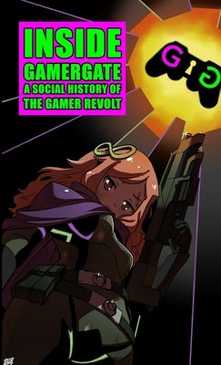 Inside Gamergate: A Social History of the Gamer Revolt by Desborough, James