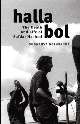 Halla Bol: The Death and Life of Safdar Hashmi by Deshpande, Sudhanva