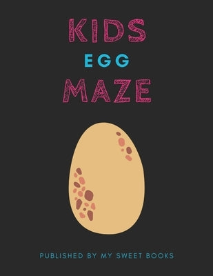 Kids Egg Mazes: Maze Activity Book for Kids Great for Critical Thinking Skills, An Amazing Maze Activity Book for Kids by Books, My Sweet