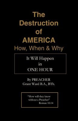 The Destruction of America: How, When and Why by Ward, Preacher Grant