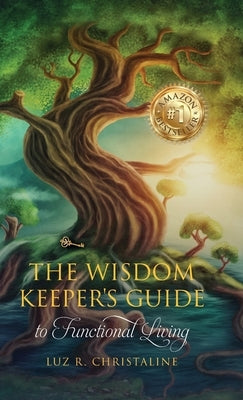 The Wisdom Keeper's Guide to Functional Living by Christaline, Luz R.