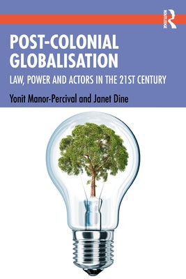 Post-Colonial Globalisation: Law, Power and Actors in the 21st Century by Manor-Percival, Yonit