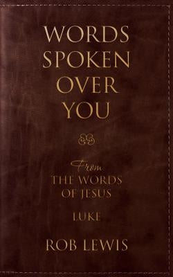 Words Spoken Over You: From the Words of Jesus in Luke by Lewis, Rob
