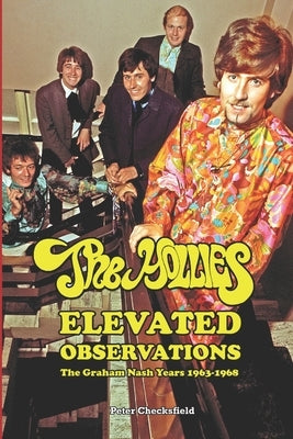 The Hollies - Elevated Observations: The Graham Nash Years 1963-1968 by Checksfield, Peter