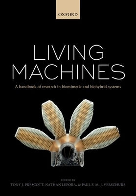 Living Machines: A Handbook of Research in Biomimetics and Biohybrid Systems by Prescott, Tony J.