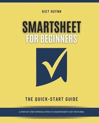 Smartsheet for Beginners: The Quick-Start Guide by Huynh, Kiet