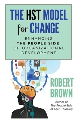 The HST Model for Change: Enhancing the People Side of Organizational Development by Brown, Robert