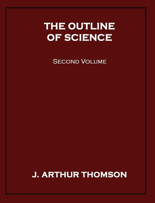 The Outline of Science, Second Volume by Thomson, J. Arthur