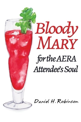 Bloody Mary for the AERA Attendee's Soul by Robinson, Daniel H.