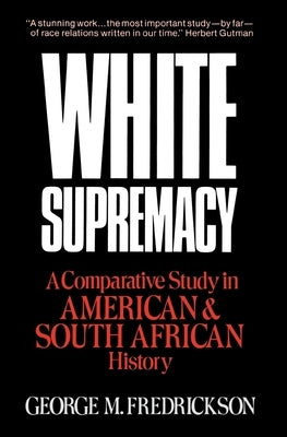 White Supremacy: A Comparative Study of American and South African History by Fredrickson, George M.