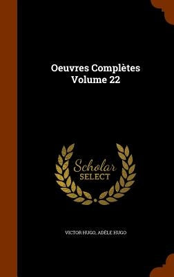 Oeuvres Complètes Volume 22 by Hugo, Victor