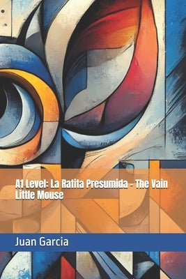 A1 Level: La Ratita Presumida - The Vain Little Mouse by Garcia, Juan