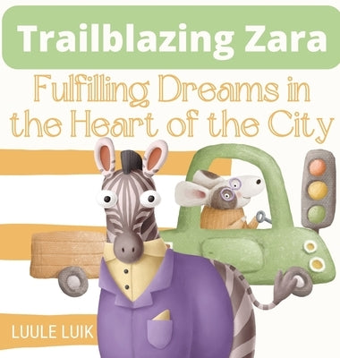 Trailblazing Zara: Fulfilling Dreams in the Heart of the City by Luik, Luule