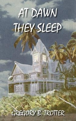 At Dawn They Sleep by Trotter, Gregory B.