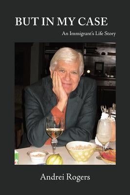 But in My Case: An Immigrant'S Life Story by Rogers, Andrei