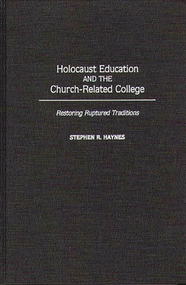 Holocaust Education and the Church-Related College: Restoring Ruptured Traditions by Haynes, Stephen R.