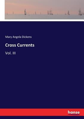 Cross Currents: Vol. III by Dickens, Mary Angela