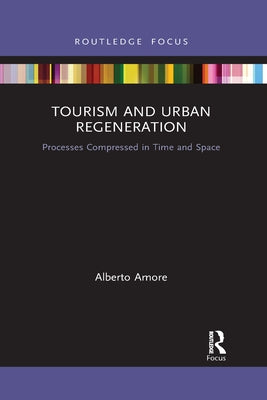 Tourism and Urban Regeneration: Processes Compressed in Time and Space by Amore, Alberto