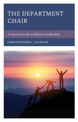 The Department Chair: A Practical Guide to Effective Leadership by Jochum, Christopher J.