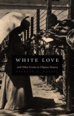 White Love and Other Events in Filipino History by Rafael, Vicente L.