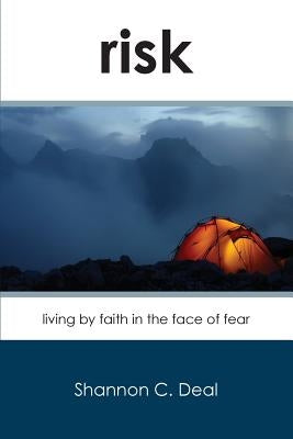 Risk: Living by Faith in the Face of Fear by Deal, Shannon C.
