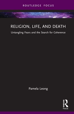 Religion, Life, and Death: Untangling Fears and the Search for Coherence by Leong, Pamela