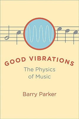 Good Vibrations: The Physics of Music by Parker, Barry