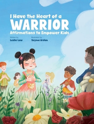 I Have the Heart of a Warrior: Affirmations to Empower Kids by Lew, Leslie