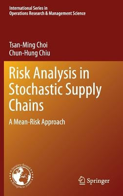 Risk Analysis in Stochastic Supply Chains: A Mean-Risk Approach by Choi, Tsan-Ming