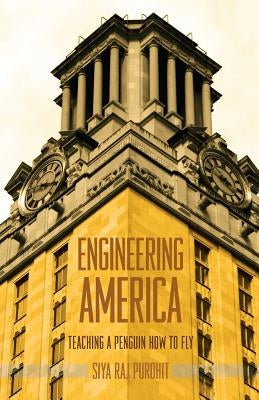 Engineering America: Teaching a Penguin How to Fly by Raj Purohit, Siya