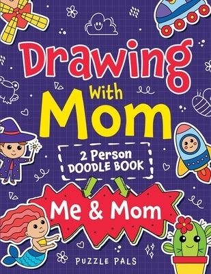 Drawing With Mom: Two Person Doodle Book For Kids and Their Moms by Pals, Puzzle